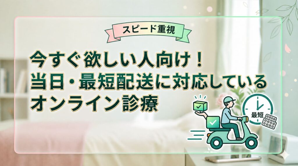 今すぐ欲しい人向け|当日・最短配送に対応しているオンライン診療